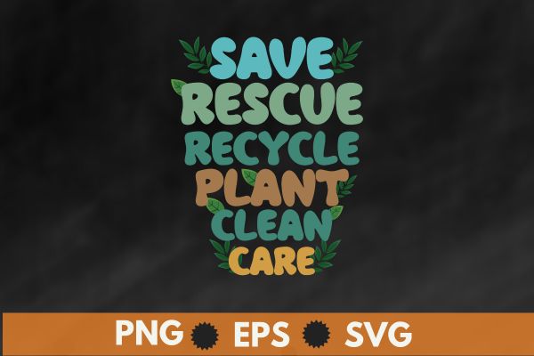 Save rescue recycle plant clean care earth day 2023, environmental nature planet t-shirt design vector