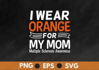 I Wear Orange For My Mom Multiple Sclerosis Awareness T-Shirt vector