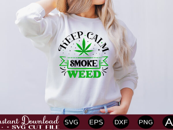 Keep calm smoke weed t-shirt design,weed svg bundle,marijuana svg bundle,funny weed svg,smoke weed svg,high svg,rolling tray svg,blunt svg,weed quotes svg bundle,funny stoner ,weed svg, weed svg bundle, weed leaf svg,