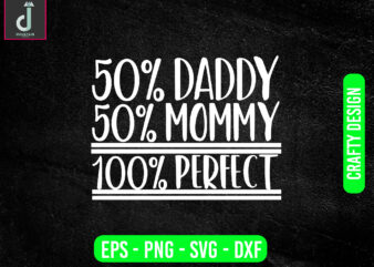 50% daddy 50% mommy 100% perfect svg design, baby svg bundle design