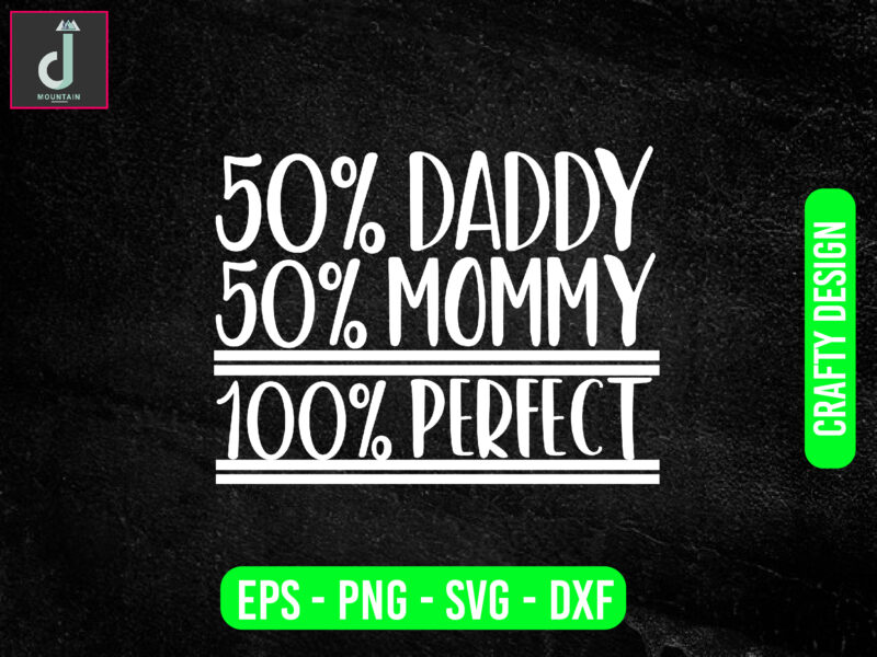 50% daddy 50% mommy 100% perfect svg design, baby svg bundle design