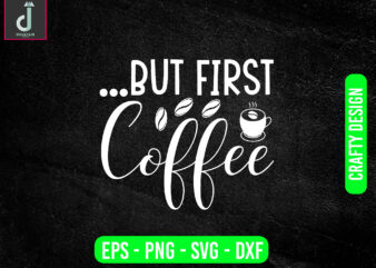 But first coffee svg design, coffee svg bundle design, cut files