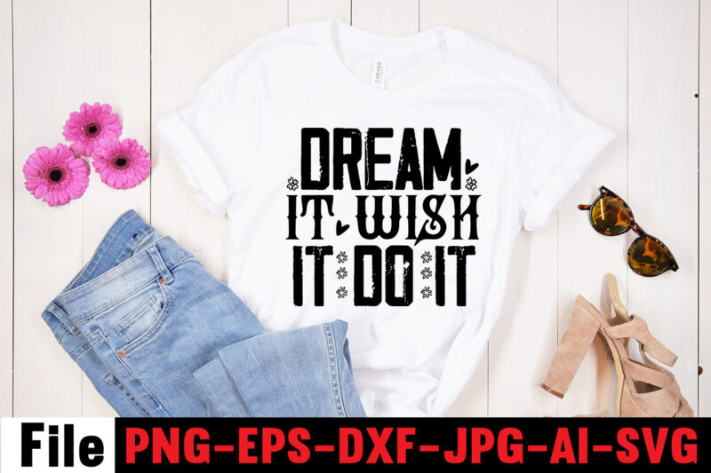 Dream It Wish It Do It T-shirt Design,Dare to Begin T-shirt Design,0-3, 0.5, 001, 007, 01, 02, 1, 10, 100%, 101, 11, 123, 160, 188, 1950s, 1957, 1960s, 1971, 1978,
