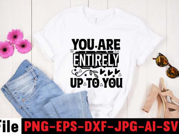 You are entirely up to you t-shirt design,adventure is the best way to learn t-shirt design,hope-motivational-svg-bundle,thanksgiving svg bundle, autumn svg bundle, svg designs, autumn svg, thanksgiving svg, fall svg designs,