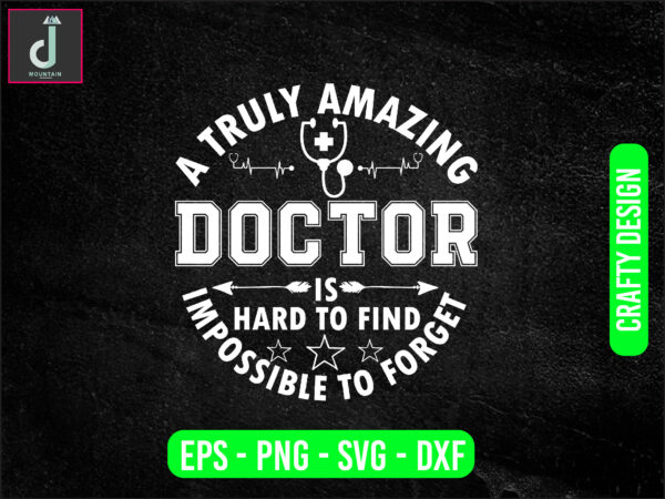 A truly amazing doctor is hard to find impossible to forget svg design, doctor svg bundle design, cut files