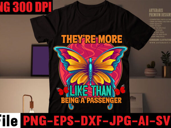 They’re more like than being a passenger t-shirt design,all of me loves all of you t-shirt design,butterfly t-shirt design, butterfly motif design for t-shirt, butterfly t shirt embroidery designs, butterfly
