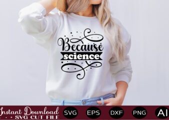 Because Science t shirt design,science svg bundle, science svg water bottle tracker, science matters svg, science teacher svg, funny science svg bundles, atom svg ,Science SVG bundle, Science png, Science