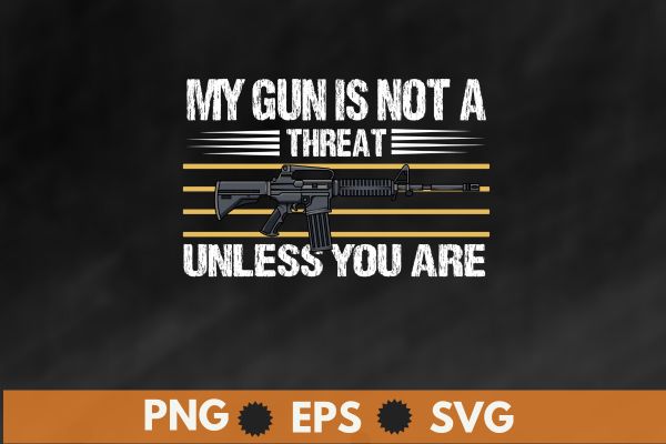 my gun is not a threat unless you are T-Shirt design vector,