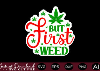 But First Weed t shirt design,Weed Svg Bundle,Marijuana Svg Bundle,Funny Weed Svg,Smoke Weed Svg,High Svg,Rolling Tray Svg,Blunt Svg,Weed Quotes Svg Bundle,Funny Stoner ,Weed svg, Weed svg bundle, Weed Leaf svg,