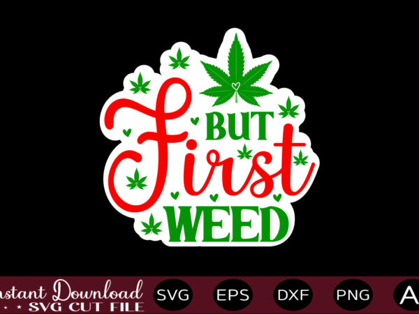 But first weed t shirt design,weed svg bundle,marijuana svg bundle,funny weed svg,smoke weed svg,high svg,rolling tray svg,blunt svg,weed quotes svg bundle,funny stoner ,weed svg, weed svg bundle, weed leaf svg,