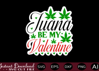 Juana Be My Valentine t shirt design,Weed Svg Bundle,Marijuana Svg Bundle,Funny Weed Svg,Smoke Weed Svg,High Svg,Rolling Tray Svg,Blunt Svg,Weed Quotes Svg Bundle,Funny Stoner ,Weed svg, Weed svg bundle, Weed Leaf