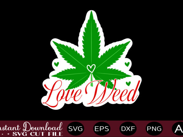 Love weed t shirt design,weed svg bundle,marijuana svg bundle,funny weed svg,smoke weed svg,high svg,rolling tray svg,blunt svg,weed quotes svg bundle,funny stoner ,weed svg, weed svg bundle, weed leaf svg, marijuana