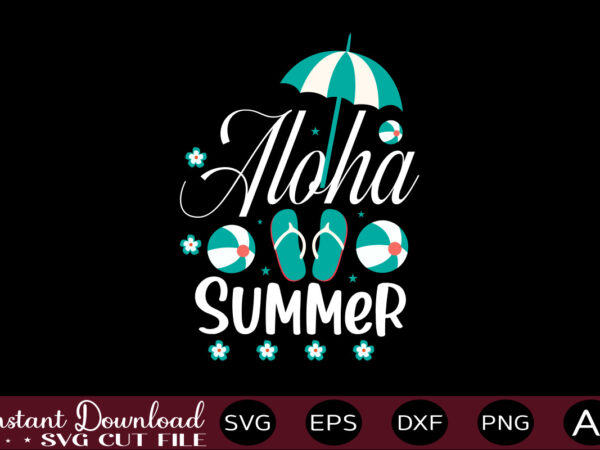 Aloha summer t-shirt design,,summer beach bundle svg, beach svg bundle, summertime, funny beach quotes svg, salty svg png dxf sassy beach quotes summer quotes svg bundle ,summer,summer svg bundle, summer