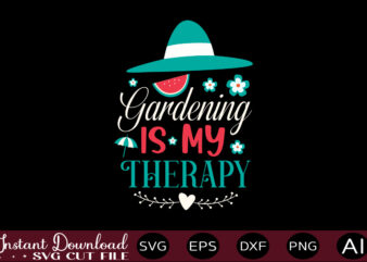 Gardening Is My Therapy T-shirt Design,,Summer Beach Bundle SVG, Beach Svg Bundle, Summertime, Funny Beach Quotes Svg, Salty Svg Png Dxf Sassy Beach Quotes Summer Quotes Svg Bundle ,Summer,Summer SVG