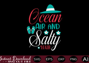 Ocean Air And Salty Hair T-shirt Design,,Summer Beach Bundle SVG, Beach Svg Bundle, Summertime, Funny Beach Quotes Svg, Salty Svg Png Dxf Sassy Beach Quotes Summer Quotes Svg Bundle ,Summer,Summer