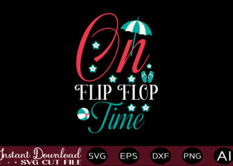 On Flip Flop Time T-shirt Design,,Summer Beach Bundle SVG, Beach Svg Bundle, Summertime, Funny Beach Quotes Svg, Salty Svg Png Dxf Sassy Beach Quotes Summer Quotes Svg Bundle ,Summer,Summer SVG