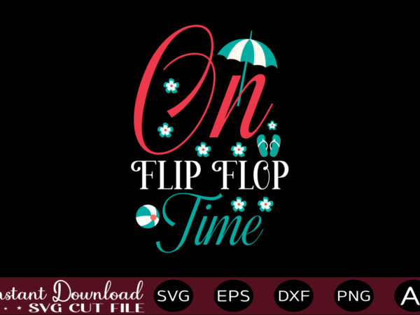 On flip flop time t-shirt design,,summer beach bundle svg, beach svg bundle, summertime, funny beach quotes svg, salty svg png dxf sassy beach quotes summer quotes svg bundle ,summer,summer svg