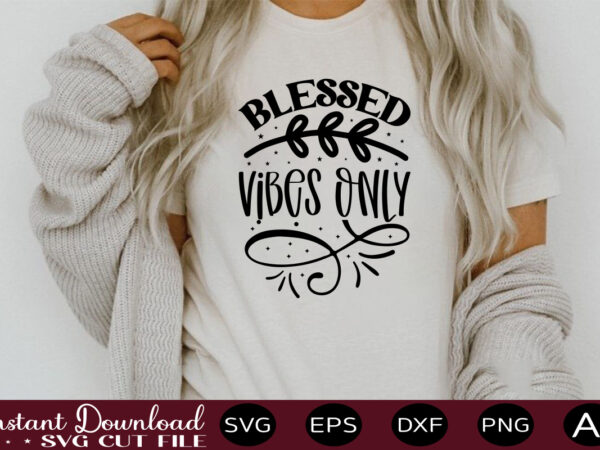 Blessed vibes only t shirt design,sassy quotes bundle svg, quotes svg, funny svg, teacher svg, chaos coordinator svg, roll my eyes svg, silhouette, clipart, cricut cut files ,funny svg bundle,