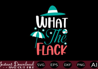 What The Flack T-shirt Design,,Summer Beach Bundle SVG, Beach Svg Bundle, Summertime, Funny Beach Quotes Svg, Salty Svg Png Dxf Sassy Beach Quotes Summer Quotes Svg Bundle ,Summer,Summer SVG Bundle,