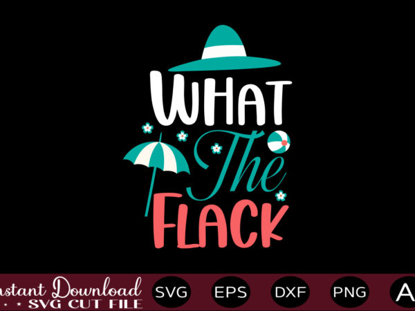 What the flack t-shirt design,,summer beach bundle svg, beach svg bundle, summertime, funny beach quotes svg, salty svg png dxf sassy beach quotes summer quotes svg bundle ,summer,summer svg bundle,
