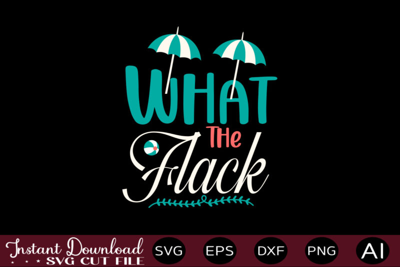 What The Flack 1 T-shirt Design,,Summer Beach Bundle SVG, Beach Svg Bundle, Summertime, Funny Beach Quotes Svg, Salty Svg Png Dxf Sassy Beach Quotes Summer Quotes Svg Bundle ,Summer,Summer SVG