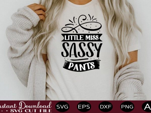 Little miss sassy pants t shirt design,sassy quotes bundle svg, quotes svg, funny svg, teacher svg, chaos coordinator svg, roll my eyes svg, silhouette, clipart, cricut cut files ,funny svg