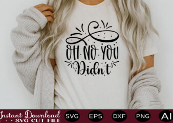Oh No You Didn’t t shirt design,sassy quotes bundle svg, quotes svg, funny svg, teacher svg, chaos coordinator svg, roll my eyes svg, silhouette, clipart, cricut cut files ,Funny SVG