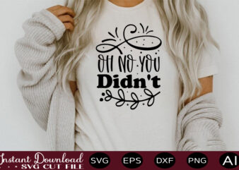 Oh No You Didn’t 1 t shirt design,sassy quotes bundle svg, quotes svg, funny svg, teacher svg, chaos coordinator svg, roll my eyes svg, silhouette, clipart, cricut cut files ,Funny