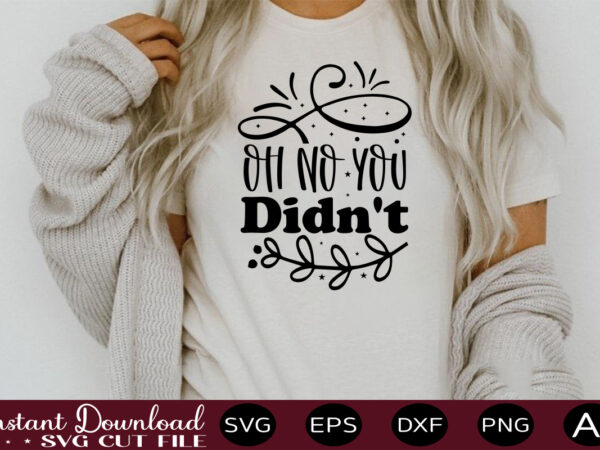 Oh no you didn’t 1 t shirt design,sassy quotes bundle svg, quotes svg, funny svg, teacher svg, chaos coordinator svg, roll my eyes svg, silhouette, clipart, cricut cut files ,funny