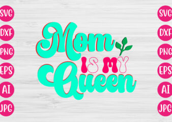 Mom Is My Queen T-SHIRT DESIGN