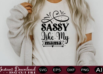 Sassy Like My Mama t shirt design,sassy quotes bundle svg, quotes svg, funny svg, teacher svg, chaos coordinator svg, roll my eyes svg, silhouette, clipart, cricut cut files ,Funny SVG