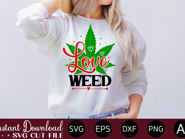 Love weed t-shirt design,huge weed svg bundle, weed tray svg, weed tray svg, rolling tray svg, weed quotes, sublimation, marijuana svg bundle, silhouette, png ,cannabis png designs, bundle png file,