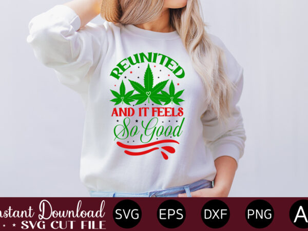 Reunited and it feels so good t-shirt design,huge weed svg bundle, weed tray svg, weed tray svg, rolling tray svg, weed quotes, sublimation, marijuana svg bundle, silhouette, png ,cannabis png
