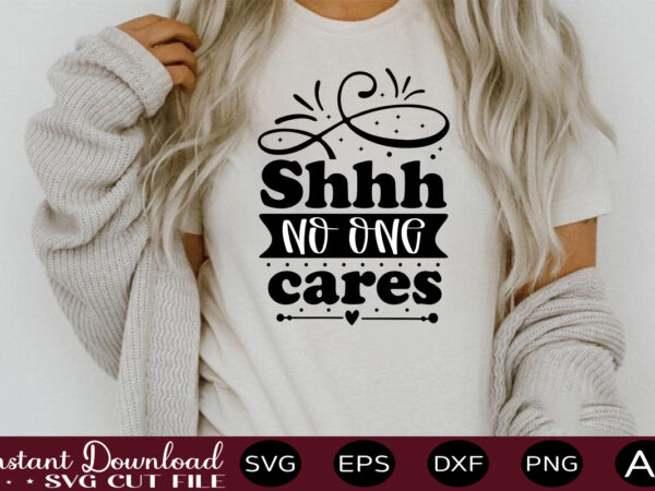 Shhh no one cares t shirt design,sassy quotes bundle svg, quotes svg, funny svg, teacher svg, chaos coordinator svg, roll my eyes svg, silhouette, clipart, cricut cut files ,funny svg