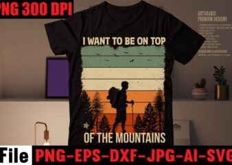 I Want To Be On Top Of The Mountains T-shirt Design,Happiness Is A Day Spent Hiking T-shirt Design,hike t shirt, t shirt, shirt, t shirt design, custom t shirts, t