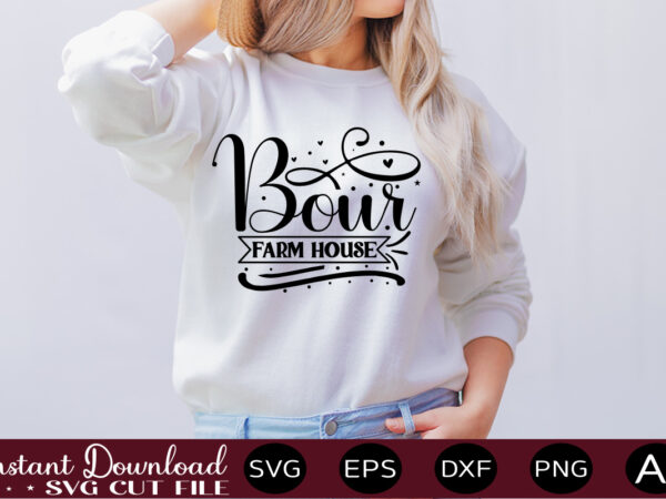 Bour farm house t shirt design,farmhouse sign svg, porch svg, farmhouse svg bundle, family quotes svg, farmhouse style wall art, farmhouse quotes svg bundle,farmhouse sign ,farmhouse kitchen svg bundle, kitchen