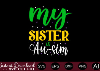 My Sister Is Au-sim t shirt design,Autism Svg Bundle, Autism Awareness Svg, Autism Quote Svg, Au-Some Svg, Autism Mom Svg, Puzzle Svg, Autism Ribbon Svg, Instant Download,Autism Svg Bundle, Autism