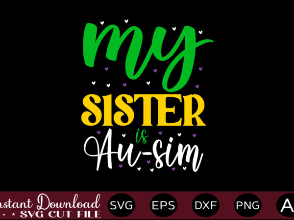 My sister is au-sim t shirt design,autism svg bundle, autism awareness svg, autism quote svg, au-some svg, autism mom svg, puzzle svg, autism ribbon svg, instant download,autism svg bundle, autism