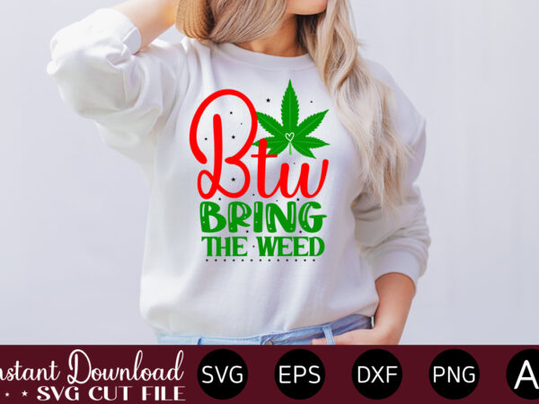 Btw bring the weed t-shirt design,huge weed svg bundle, weed tray svg, weed tray svg, rolling tray svg, weed quotes, sublimation, marijuana svg bundle, silhouette, png ,cannabis png designs, bundle