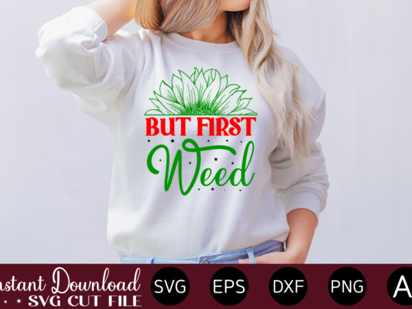 But first weed 1 t-shirt design,huge weed svg bundle, weed tray svg, weed tray svg, rolling tray svg, weed quotes, sublimation, marijuana svg bundle, silhouette, png ,cannabis png designs, bundle