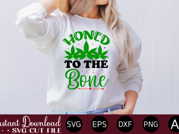 Honed to the bone t-shirt design,huge weed svg bundle, weed tray svg, weed tray svg, rolling tray svg, weed quotes, sublimation, marijuana svg bundle, silhouette, png ,cannabis png designs, bundle