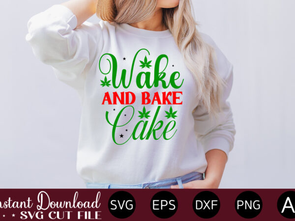 Wake and bake cake t-shirt design,huge weed svg bundle, weed tray svg, weed tray svg, rolling tray svg, weed quotes, sublimation, marijuana svg bundle, silhouette, png ,cannabis png designs, bundle