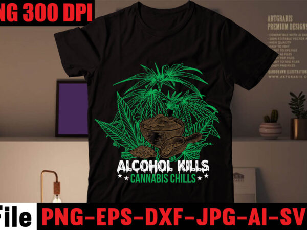 Alcohol kills cannabis chills t-shirt design,weed svg bundle ,weed t-shirt design,20 design on sell design, consent is sexy t-shrt design ,20 design cannabis saved my life t-shirt design,120 design, 160