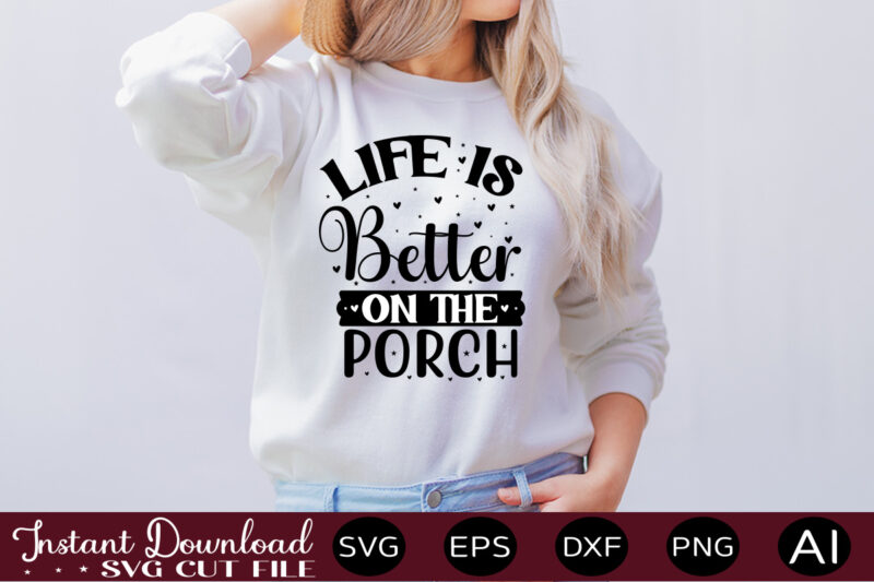 Life Is Better On The Porch t shirt design,Farmhouse Sign Svg, Porch Svg, Farmhouse SVG Bundle, Family Quotes Svg, Farmhouse Style Wall Art, Farmhouse Quotes Svg Bundle,Farmhouse Sign ,Farmhouse Kitchen