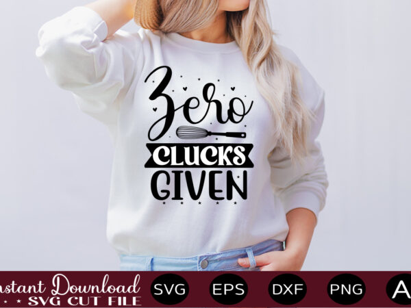 Zero clucks given t shirt design,farmhouse sign svg, porch svg, farmhouse svg bundle, family quotes svg, farmhouse style wall art, farmhouse quotes svg bundle,farmhouse sign ,farmhouse kitchen svg bundle, kitchen