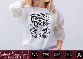 A Mother’s Love Is The Heart Of The Family t shirt design,Plotter File World’s Best Mom, Mother’s Day, SVG, DXF, PNG, Bundle, Gift, German,Funny Mother Svg Bundle, Mother’s Day Svg,