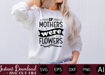 If Mothers Were Flowers t shirt design,Plotter File World’s Best Mom, Mother’s Day, SVG, DXF, PNG, Bundle, Gift, German,Funny Mother Svg Bundle, Mother’s Day Svg, Mom Svg, Digital Files, Happy