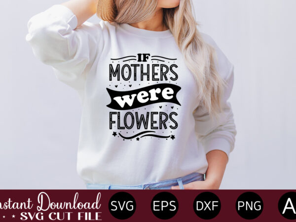 If mothers were flowers t shirt design,plotter file world’s best mom, mother’s day, svg, dxf, png, bundle, gift, german,funny mother svg bundle, mother’s day svg, mom svg, digital files, happy