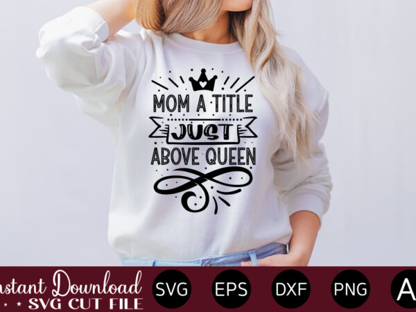 Mom a title just above queen t shirt design,plotter file world’s best mom, mother’s day, svg, dxf, png, bundle, gift, german,funny mother svg bundle, mother’s day svg, mom svg, digital