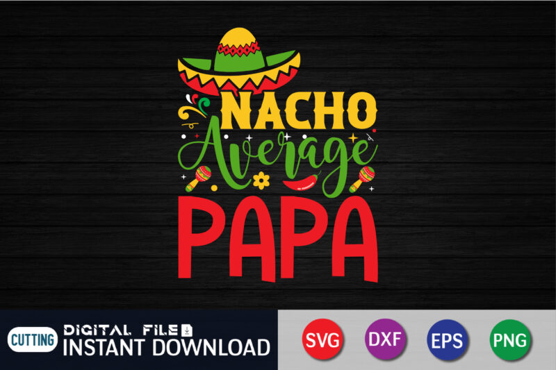Nacho Average Papa Shirt, Nacho Average Papa SVG, Grandfater Saying, Papa Svg, Cinco De Mayo Cut File, Cinco de Mayo Quote, dxf ,eps, png, jpg, digital download